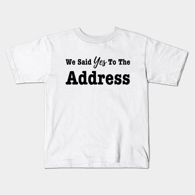 We Said Yes To The Address -New Homeowner Kids T-Shirt by HobbyAndArt